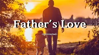 Introverted &ndash; Father&rsquo;s Love (Lyrics) | This Song Will Make Every Dad Cry