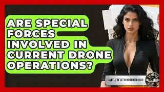 Are Special Forces Involved in Current Drone Operations? - Battle Tested Brotherhood