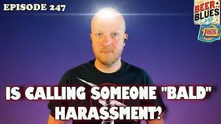 Is Calling Someone Bald Harassment? - Beer, Blues, & BS - Ep. 247