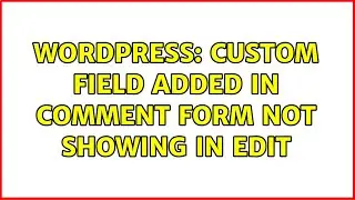 Wordpress: Custom Field Added In Comment Form Not Showing In Edit (2 Solutions!!)