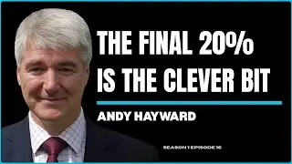 Episode 16 - 80% Is The Process, and The Final 20% Is The Clever Bit | Andy Hayward