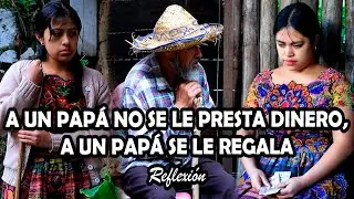 A UN PAPÁ NO SE LE PRESTA DINERO, A UN PAPÁ SE LE REGALA Reflexión