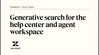 Zendesk generative search for the help center and agent workspace | Zendesk Product Spotlight