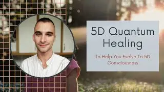 5D Quantum Healing to Help You Evolve To 5D Consciousness