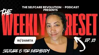 Ep. 19 - Selfcare is for EVERYBODY | Weekly Reset