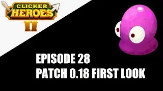 Clicker Heroes 2 - 100% Achievements Journey - Ep 28 - Patch 0.18 First Look