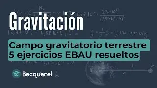 CAMPO GRAVITATORIO en la TIERRA: 5 ejercicios de selectividad resueltos