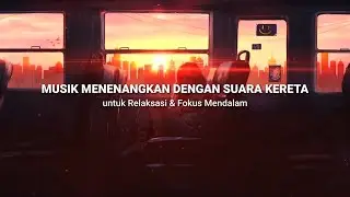 Midnight Train Meditation &ndash; Soothing Music with Gentle Train Sounds for Deep Focus & Relaxation