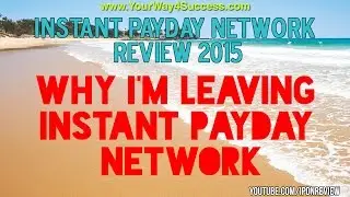 Instant Payday Network Review 2015 - Why I'm Leaving Instant Payday Network