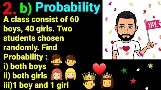 2.b) class consist 60 boys, 40 girls two students chosen. Probability i)both boys iii)1 boy & 1 girl