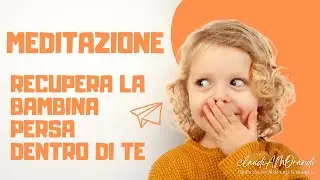 Meditazione per riprendere Contatto con 🤗🌸la Bambina che si è Persa dentro di Te💖✨