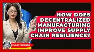 How Does Decentralized Manufacturing Improve Supply Chain Resilience? - Learn About Libertarianism