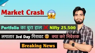 Market Crash 😱 Portfolio का बुरा हाल ❌ Nifty 25,500 🤔 लगातार 3 Day गिरावट 🤯 क्या करे ? Breaking News