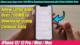 iPhone 12/12 Pro: How to Allow Large Apps Over 200 MB to Download Automatically Using Cellular Data
