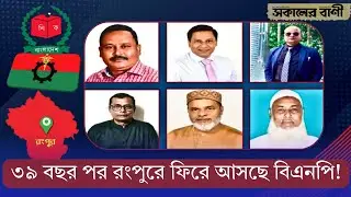 ৩৯ বছর পর রংপুরে ফিরে আসছে বিএনপি! | ৬ আসনে প্রার্থী ঘোষণা | BNP Rangpur