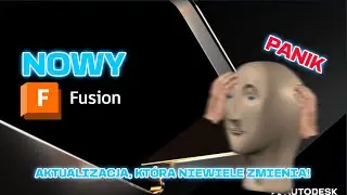 Aktualizacjia Fusion 360 - Bez paniki!!