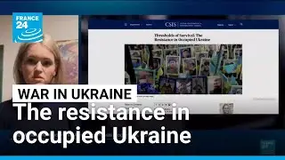 Resistance in occupied Ukraine 'under constant surveillance' • FRANCE 24 English