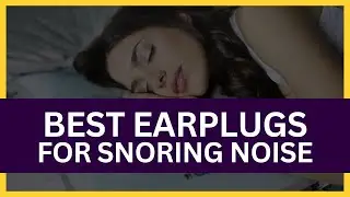 Best Earplugs for Snoring Noise