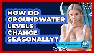 How Do Groundwater Levels Change Seasonally?