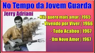 JERRY ADRIANI | Não quero mais amar | Vivendo Sem Você | Tudo acabou | Um novo amor