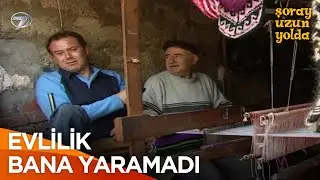 Bizim Yedi Sülalemizde Erkekler Dokumacı Olur | Şoray Uzun Yolda