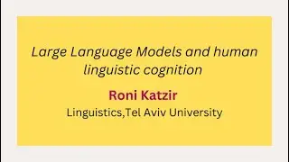 Day 3 - R. Katzir: Large Language Models and Human Linguistic Cognition