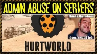 HurtWorld - Admin Abuse (How to NOT run a Server)