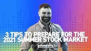 3 Tips to Prepare For the 2021 Summer Stock Market