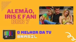 BBB 7 - Alemão, Íris e Fani - Melhores momentos do triângulo amoroso