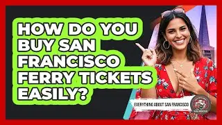 How Do You Buy San Francisco Ferry Tickets Easily? - Everything About San Francisco