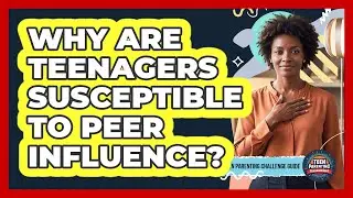 Why Are Teenagers Susceptible To Peer Influence?