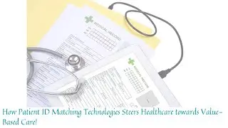 How Patient ID Matching Technologies Steers Healthcare towards Value-Based Care!