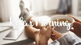 Relajarse por la ma&ntilde;ana - M&uacute;sica para la ma&ntilde;ana I Indie/Pop/Folk/Acoustic Playlist