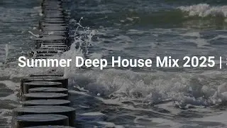 Summer Deep House Mix 2025 | Sunset Vibes