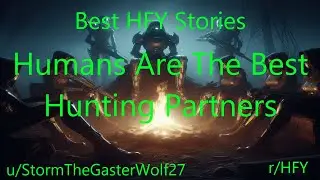 Best HFY  Stories: Humans Are The Best Hunting Partners