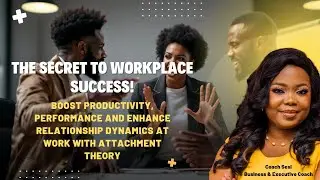 The Secret to Workplace Success! Enhance Performance & Relationship Dynamics with Attachment Theory