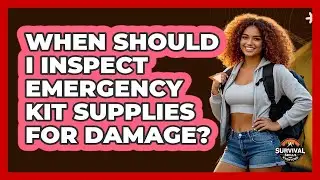 When Should I Inspect Emergency Kit Supplies For Damage?