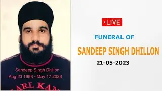 🔴LIVE || FUNERAL OF  SANDEEP SINGH DHILLON ||  21-05-2023 ||