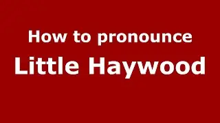 How to pronounce Little Haywood (English/UK) - PronounceNames.com