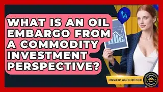 What Is An Oil Embargo From A Commodity Investment Perspective? - Commodity Wealth Investor