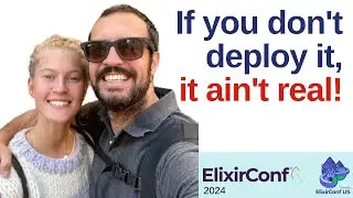 Engineering Elixir Applications: If you don't deploy it, it ain't real.