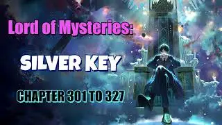 Lord of the Mysteries: Silver Key Chapter 301 To 327
