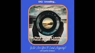 E42: Unveiling The Leadership Lens - Everything You Need to Know