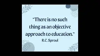 &ldquo;There is no such thing as an objective approach to education.&rdquo; &ndash; R.C. Sproul