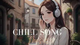 Chill Songs | Smooth & Mellow Vibes for Work & Study