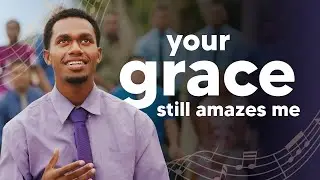YOUR GRACE STILL AMAZES ME | Fulton Adventist University College Choir