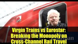 Virgin Trains vs Eurostar: Breaking the Monopoly on Cross-Channel Rail Travel