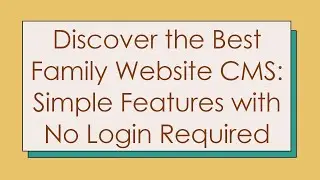 Discover the Best Family Website CMS: Simple Features with No Login Required