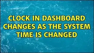 Clock in dashboard changes as the system time is changed (2 Solutions!!)