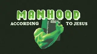 Real Men Love Kids -  Manhood According to Jesus -  Week 4